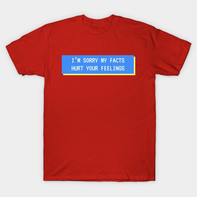 Sorry My Facts Hurt You T-Shirt by Spatski